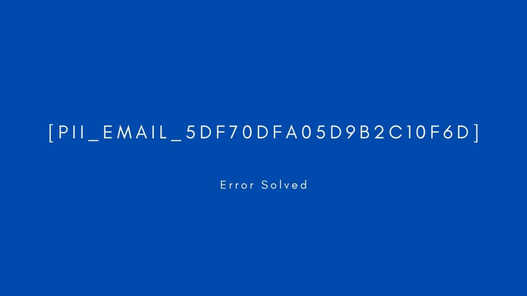 [pii_email_5df70dfa05d9b2c10f6d] Error Code